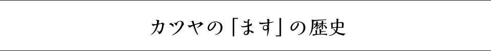 カツヤの「ます」の歴史