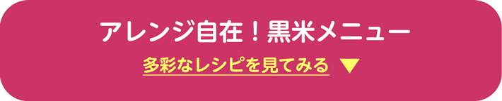 アレンジ自在！黒米メニュー。多彩なレシピを見てみる