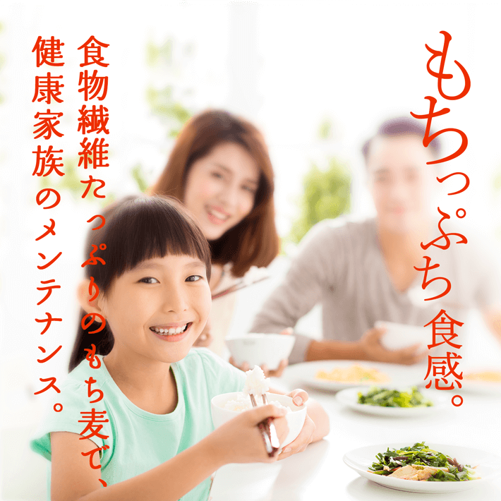 もちっぷち食感。食物繊維たっぷりのもち麦で健康家族メンテナンス。