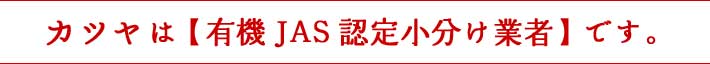 カツヤは【有機JAS認定小分け業者】です。